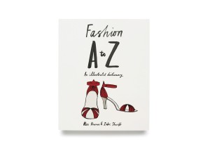 Zakee Shariff & Alex Newman, 'Fashion A–Z, An Illustrated Dictionary', front cover. For Laurence King Publishing, 2009